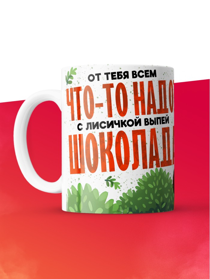Кружка с приколом От тебя всем что то надо, выпей с лисичкой шоколада, белая, 330 мл  Истра