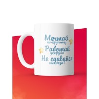 Кружка с принтом: Мечтай по крупному, работай усердно, не сдавайся никогда, белая, 330 мл.